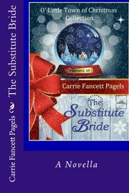 The Substitute Bride: A Novella (O' Little Town of Christmas)