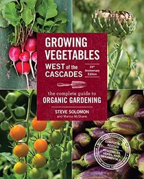 Growing Vegetables West of the Cascades, 35th Anniversary: The Complete Guide to Organic Gardening