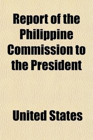 Report of the Philippine Commission to the President