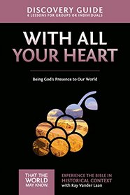 With All Your Heart Discovery Guide: Being God's Presence to Our World (That the World May Know)