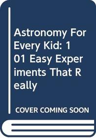 Astronomy For Every Kid: 101 Easy Experiments That Really