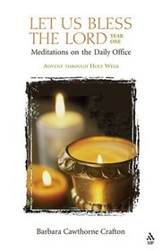 Let Us Bless The Lord, Year One: Meditations for the Daily Office, Advent Through Holy Week (Let Us Bless the Lord)