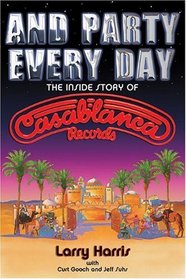 And Party Every Day: The Inside Story Of Casablanca Records