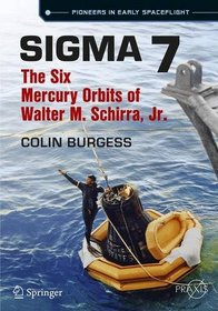 Sigma 7: The Six Mercury Orbits of Walter M. Schirra, Jr. (Springer Praxis Books)