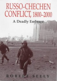Russo-Chechen Conflict 1800-2000: A Deadly Embrace (Soviet (Russian) Military Experience, 6)