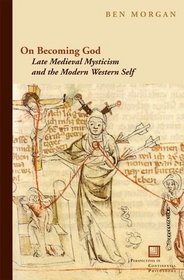 On Becoming God: Late Medieval Mysticism and the Modern Western Self (Perspectives in Continental Philosophy, Fup)