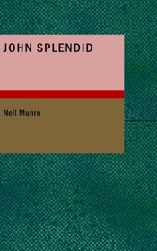 John Splendid: The Tale of a Poor Gentleman; and the Little Wars