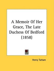 A Memoir Of Her Grace, The Late Duchess Of Bedford (1858)
