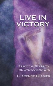 Live in Victory: Practical Steps to the Overcoming Life