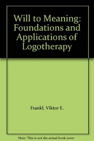 Will to Meaning: Foundations and Applications of Logotherapy