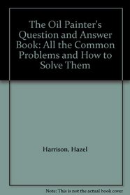 The Oil Painter's Question and Answer Book: All the Common Problems and How to Solve Them