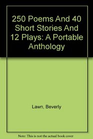 250 Poems and 40 Short Stories and 12 plays: A Portable Anthology