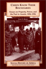 Chiefs Know Their Boundaries: Essays on Property, Power, and the Past in Asante, 1896-1996 (Social History of Africa)