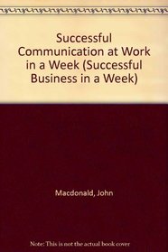 Successful Communication at Work in a Week (Successful Business in a Week)