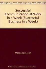 Successful Communication at Work in a Week (Successful Business in a Week)