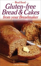 Amazing Gluten-Free Breads & Cakes From Your Breadmaker (Real Food)