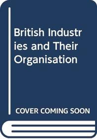 British Industries and Their Organisation