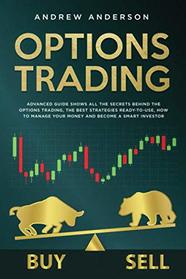 Options Trading: Advanced guide shows all the secrets behind the options trading, the best strategies ready-to-use, how to manage your money and become a smart investor