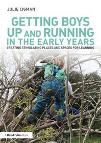 Getting Boys Up and Running in the Early Years: Creating stimulating places and spaces for learning