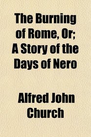 The Burning of Rome, Or; A Story of the Days of Nero