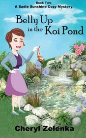 Belly Up in the Koi Pond (A Sadie Sunshine Cozy Mystery Book 2) (Sadie Sunshine Cozy Mysteries) (Volume 2)