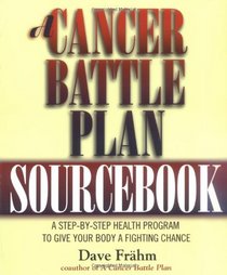 A Cancer Battle Plan Sourcebook:  A Step-by-Step Health Program to Give Your Body a Fighting Chance