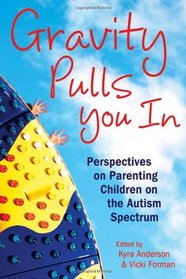 Gravity Pulls You in: Perspectives on Parenting a Child on the Autism Spectrum