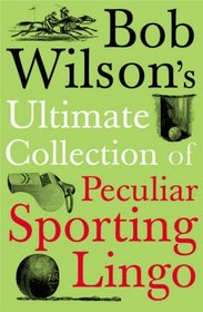Bob Wilson's Ultimate Collection Of Peculiar Sporting Lingo (Paperback)