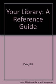 Your Library: A Reference Guide