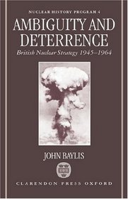 Ambiguity and Deterrence: British Nuclear Strategy, 1945-1964 (Nuclear History Program, 4)