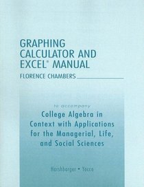 College Algebra in Context with Applications for the Managerial, Life, and Social Sciences Graphing Calculator and Excel Manual