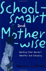 Schoolsmart and Motherwise: Working-Class Women's Identity and Schooling (Perspectives on Gender)
