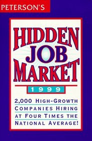 Peterson's Hidden Job Market 1999: 2,000 High-Growth Companies That Are Hiring at Four Times the National Average (8th ed)