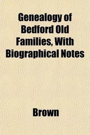 Genealogy of Bedford Old Families, With Biographical Notes