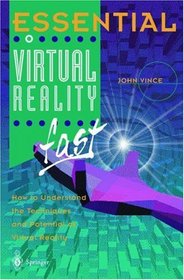 Essential Virtual Reality fast: How to Understand the Techniques and Potential of Virtual Reality (Essential Series)