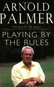 Playing by the Rules: The Rules of Golf Explained and Illustrated from a Lifetime in the Game