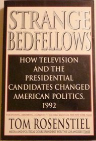 Strange Bedfellows: How Television and the Presidential Candidates Changed American Politics, 1992