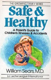 Safe and Healthy: A Parent's Guide to Children's Illnesses and Accidents (Growing Family)