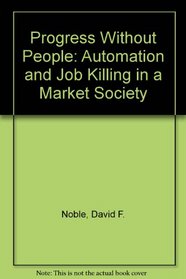 Progress Without People: Automation and Job Killing in a Market Society