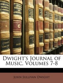 Dwight's Journal of Music, Volumes 7-8