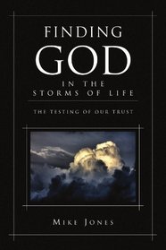 Finding God In the Storms of Life: The Testing of Your Trust