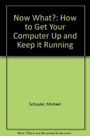 Now What?  How to Get Your Computer Up and Keep It Running