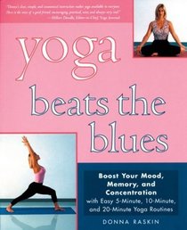 Yoga Beats the Blues: Boost Your Mood, Memory, and Concentration with Easy 5, 10, and 20-Minute Yoga Routines
