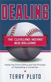 Dealing: The Cleveland Indians' New Ballgame: Inside the Front Office and the Process of Rebuilding a Contender