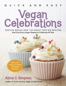 Quick and Easy Vegan Celebrations: Festive Menus and 130 Great-Tasting Recipes that Give Every Vegan Reason to Celebrate All Year
