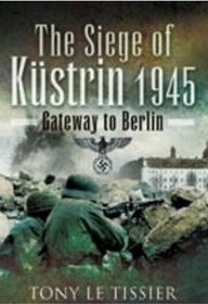 SIEGE OF KUSTRIN 1945: Gateway to Berlin