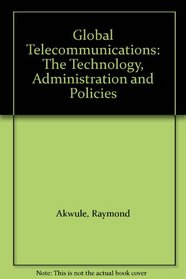 Global Telecommunications : The Technology, Administration and Policies