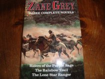 Zane Grey: Three Complete Novels: Riders of the Purple Sage, The Rainbow Trail,  The Lone Star Ranger