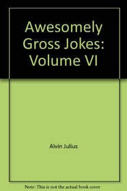 Awesomely Gross Jokes: Volume VI