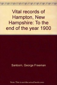 Vital records of Hampton, New Hampshire: To the end of the year 1900